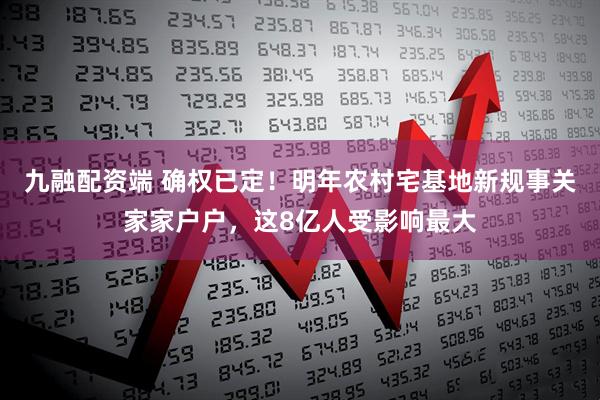 九融配资端 确权已定！明年农村宅基地新规事关家家户户，这8亿人受影响最大