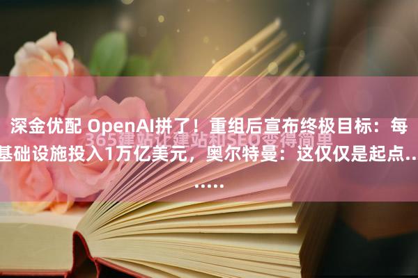 深金优配 OpenAI拼了！重组后宣布终极目标：每年基础设施投入1万亿美元，奥尔特曼：这仅仅是起点......